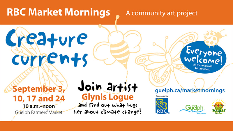 RBC Market Morning: Creature currents - September 3, 10, 17 and 24, 10 a.m. to noon, Guelph Farmers' Market. Join artist Glynis Logue and find out what bugs her about climate change.