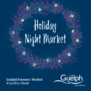 Holiday Night Market, Guelph Farmers' Market, 4 Gordon Street, Guelph