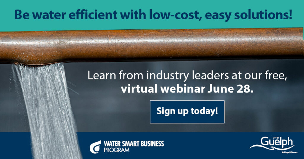 Be water efficient with low-cost, easy solutions. Learn from industry leaders at our free virtual webinar June 28. Sign up today. City of Guelph Water Smart Business, a burst pipe with water spraying out.