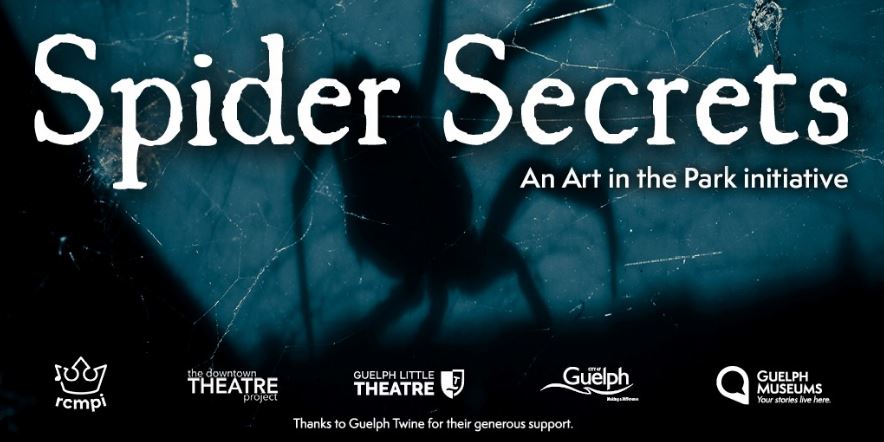 Spider Secrets: An Art in the Park Initiative. Brought to you by rcmpi, The Downtown Theatre Project, Guelph Little Theatre, City of Guelph and Guelph Museums. Thanks to Guelph Twine for their generous support.